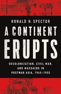 A Continent Erupts: Decolonization, Civil War, and Massacre in Postwar Asia, 1945-1955 - Hardcover | Diverse Reads