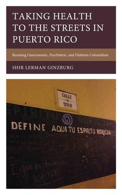 Taking Health to the Streets in Puerto Rico: Resisting Gastronomic, Psychiatric, and Diabetes Colonialism - Hardcover |  Diverse Reads
