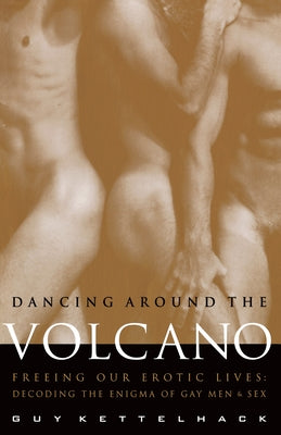 Dancing Around the Volcano: Freeing Our Erotic Lives: Decoding the Enigma of Gay Men and Sex - Paperback | Diverse Reads