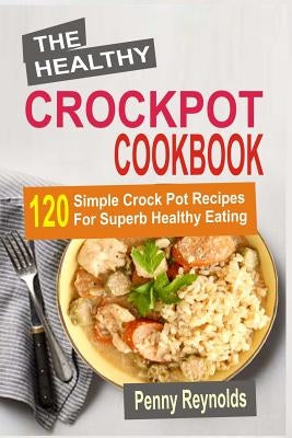 The Healthy Crockpot Cookbook: 120 Simple Crock Pot Recipes For Superb Healthy Eating - Paperback | Diverse Reads