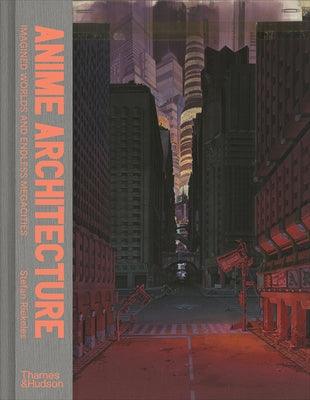 Anime Architecture: Imagined Worlds and Endless Megacities - Hardcover | Diverse Reads