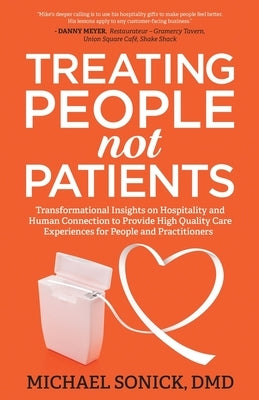 Treating People Not Patients: Transformational Insights on Hospitality and Human Connection to Provide High Quality Care Experiences for People and - Paperback | Diverse Reads
