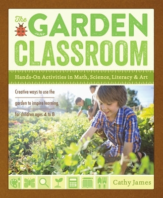 The Garden Classroom: Hands-On Activities in Math, Science, Literacy, and Art - Paperback | Diverse Reads