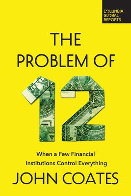 The Problem of Twelve: When a Few Financial Institutions Control Everything - Paperback | Diverse Reads
