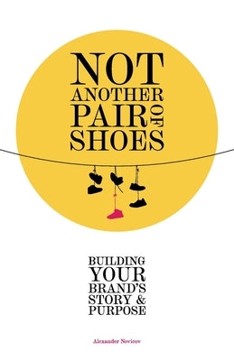 Not Another Pair of Shoes: Building Your Brand's Story and Purpose - Paperback | Diverse Reads