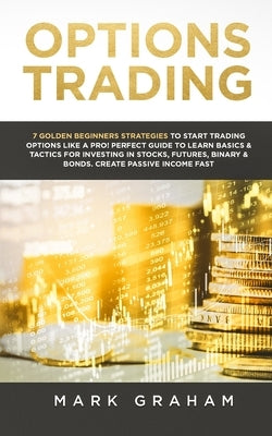 Options Trading: 7 Golden Beginners Strategies to Start Trading Options Like a PRO! Perfect Guide to Learn Basics & Tactics for Investing in Stocks, Futures, Binary & Bonds. Create Passive Income Fast - Paperback | Diverse Reads