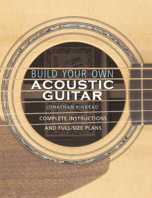 Build Your Own Acoustic Guitar: Complete Instructions and Full-Size Plans - Paperback | Diverse Reads