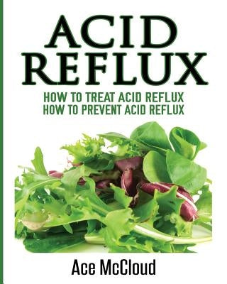 Acid Reflux: How To Treat Acid Reflux: How To Prevent Acid Reflux - Paperback | Diverse Reads