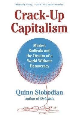 Crack-Up Capitalism: Market Radicals and the Dream of a World Without Democracy - Hardcover | Diverse Reads