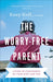 The Worry-Free Parent: Living in Confidence So Your Kids Can Too - Paperback | Diverse Reads