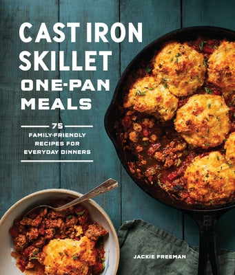 Cast Iron Skillet One-Pan Meals: 75 Family-Friendly Recipes for Everyday Dinners - Paperback | Diverse Reads