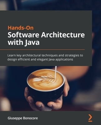 Hands-On Software Architecture with Java: Learn key architectural techniques and strategies to design efficient and elegant Java applications - Paperback | Diverse Reads