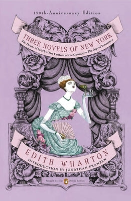 Three Novels of New York: The House of Mirth, the Custom of the Country, the Age of Innocence (Penguin Classics Deluxe Edition) - Paperback | Diverse Reads