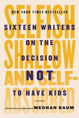 Selfish, Shallow, and Self-Absorbed: Sixteen Writers on the Decision Not to Have Kids - Paperback | Diverse Reads