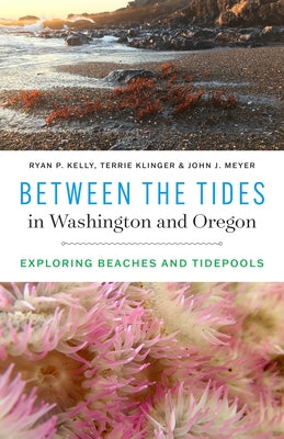 Between the Tides in Washington and Oregon: Exploring Beaches and Tidepools - Paperback | Diverse Reads