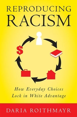 Reproducing Racism: How Everyday Choices Lock In White Advantage - Paperback | Diverse Reads