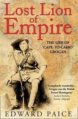 Lost Lion of Empire: The Life of 'Cape-to-Cairo' Grogan - Paperback | Diverse Reads