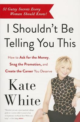 I Shouldn't Be Telling You This: How to Ask for the Money, Snag the Promotion, and Create the Career You Deserve - Paperback | Diverse Reads