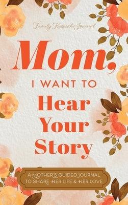 Mom, I Want to Hear Your Story: A Mother's Guided Journal To Share Her Life & Her Love - Hardcover | Diverse Reads
