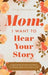 Mom, I Want to Hear Your Story: A Mother's Guided Journal To Share Her Life & Her Love - Hardcover | Diverse Reads