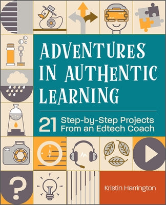 Adventures in Authentic Learning: 21 Step-by-Step Projects From an Edtech Coach - Paperback | Diverse Reads