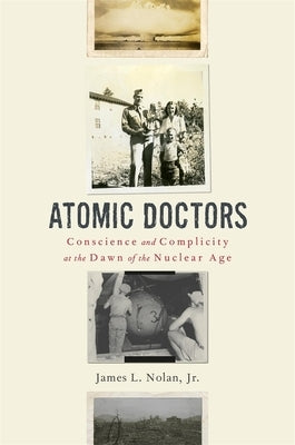 Atomic Doctors: Conscience and Complicity at the Dawn of the Nuclear Age - Hardcover | Diverse Reads