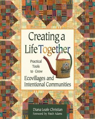 Creating a Life Together: Practical Tools to Grow Ecovillages and Intentional Communities - Paperback | Diverse Reads