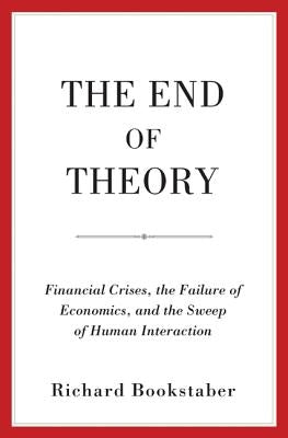 The End of Theory: Financial Crises, the Failure of Economics, and the Sweep of Human Interaction - Hardcover | Diverse Reads