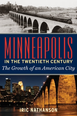 Minneapolis in the Twentieth Century: The Growth of an American City - Paperback | Diverse Reads