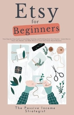 Etsy for Beginners: Your Step-by-Step Guide to Launching, Growing, and Profiting from Your Passion - Learn How to Start, Sell, Market, and - Paperback | Diverse Reads