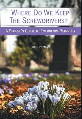 Where Do We Keep the Screwdrivers?: A Spouse's Guide to Emergency Planning - Hardcover | Diverse Reads