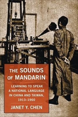 The Sounds of Mandarin: Learning to Speak a National Language in China and Taiwan, 1913-1960 - Paperback | Diverse Reads