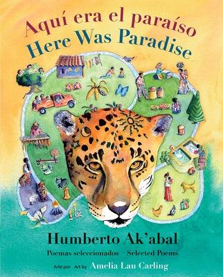 Aquí Era El Paraíso / Here Was Paradise: Selección de Poemas de Humberto Ak'abal / Selected Poems of Humberto Ak'abal - Hardcover