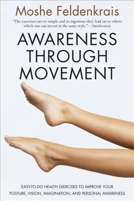 Awareness Through Movement: Easy-to-Do Health Exercises to Improve Your Posture, Vision, Imagination, and Personal Awareness - Paperback | Diverse Reads