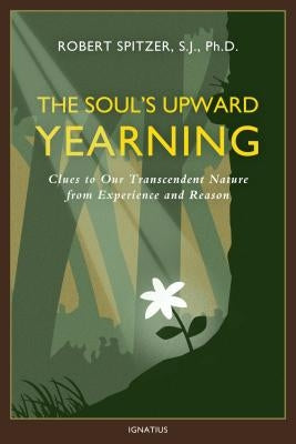 The Soul's Upward Yearning: Clues to Our Transcendent Nature from Experience and Reason - Paperback | Diverse Reads