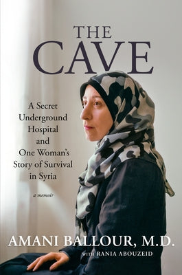 The Cave: A Secret Underground Hospital and One Woman's Story of Survival in Syria - Hardcover | Diverse Reads