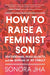 How to Raise a Feminist Son: Motherhood, Masculinity, and the Making of My Family - Hardcover | Diverse Reads