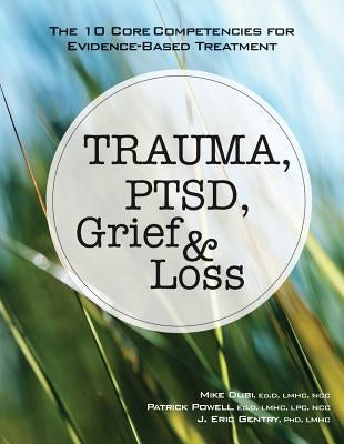 Trauma, PTSD, Grief & Loss: The 10 Core Competencies for Evidence-Based Treatment - Paperback | Diverse Reads