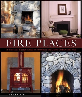 Fire Places: A Practical Design Guide to Fireplaces and Stoves - Paperback | Diverse Reads