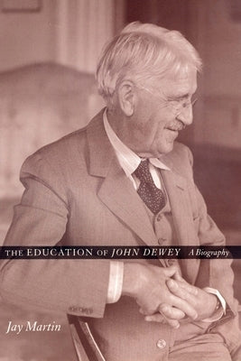 The Education of John Dewey: A Biography / Edition 1 - Hardcover | Diverse Reads