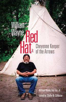 William Wayne Red Hat Jr.: Cheyenne Keeper of the Arrows - Paperback | Diverse Reads