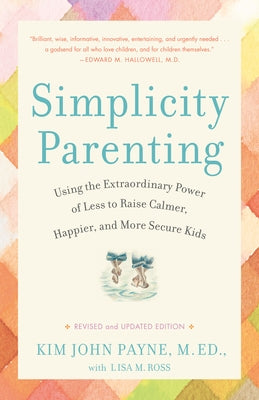Simplicity Parenting: Using the Extraordinary Power of Less to Raise Calmer, Happier, and More Secure Kids - Paperback | Diverse Reads