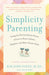 Simplicity Parenting: Using the Extraordinary Power of Less to Raise Calmer, Happier, and More Secure Kids - Paperback | Diverse Reads