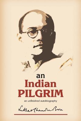 An Indian Pilgrim: An Unfinished Autobiography. This is the first part of the two-volume original autobiography of Subhas Chandra Bose fi - Paperback | Diverse Reads