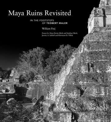 Maya Ruins Revisited: In the Footsteps of Teobert Maler - Hardcover