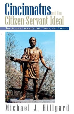 Cincinnatus and the Citizen-Servant Ideal: The Roman Legend's Life, Times, and Legacy - Paperback | Diverse Reads
