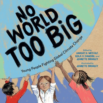No World Too Big: Young People Fighting Global Climate Change - Hardcover | Diverse Reads