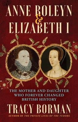 Anne Boleyn & Elizabeth I: The Mother and Daughter Who Forever Changed British History - Paperback | Diverse Reads