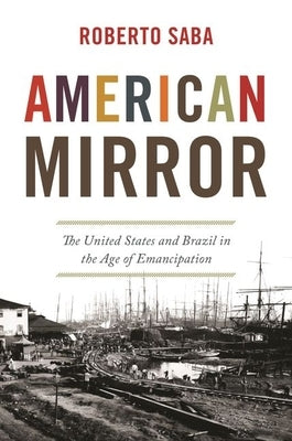 American Mirror: The United States and Brazil in the Age of Emancipation - Hardcover | Diverse Reads