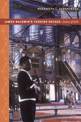 James Baldwin's Turkish Decade: Erotics of Exile - Paperback | Diverse Reads